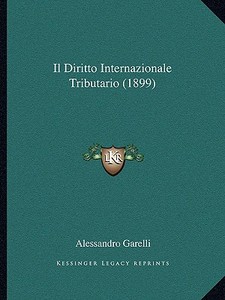 Il Diritto Internazionale Tributario (1899) di Alessandro Garelli edito da Kessinger Publishing