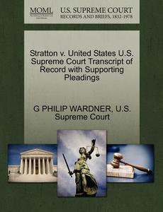 Stratton V. United States U.s. Supreme Court Transcript Of Record With Supporting Pleadings di G Philip Wardner edito da Gale Ecco, U.s. Supreme Court Records