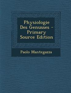 Physiologie Des Genusses di Paolo Mantegazza edito da Nabu Press