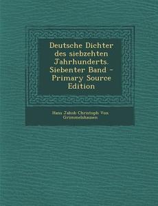 Deutsche Dichter Des Siebzehten Jahrhunderts. Siebenter Band di Hans Jakob Christoph Von Grimmelshausen edito da Nabu Press