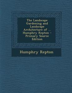 The Landscape Gardening and Landscape Architecture of ... Humphry Repton di Humphry Repton edito da Nabu Press