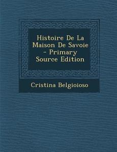 Histoire de La Maison de Savoie - Primary Source Edition di Cristina Belgioioso edito da Nabu Press