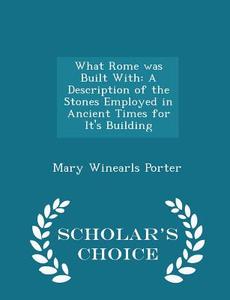 What Rome Was Built With di Mary Winearls Porter edito da Scholar's Choice