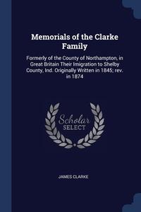 Memorials Of The Clarke Family: Formerly di JAMES CLARKE edito da Lightning Source Uk Ltd