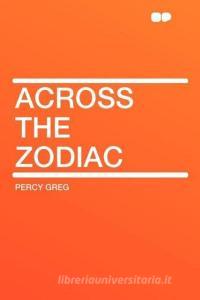 Across the Zodiac di Percy Greg edito da HardPress Publishing