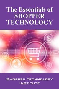 Essentials of Shopper Technology di Shopper Technology Institute edito da OUTSKIRTS PR