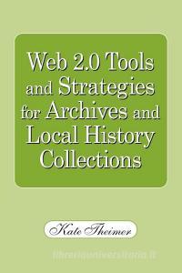Web 2.0 Tools and Strategies for Archives and Local History Collections di Kate Theimer edito da NEAL SCHUMAN PUBL