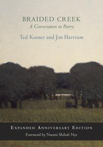 Braided Creek: A Conversation in Poetry: Expanded Anniversary Edition di Ted Kooser, Jim Harrison edito da COPPER CANYON PR