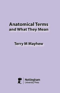 Anatomical Terms And What They Mean di Terry M. Mayhew edito da Nottingham University Press