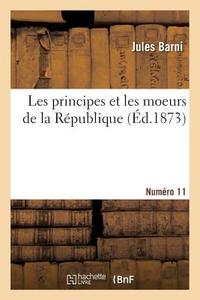 Les Principes Et Les Moeurs de la Rï¿½publique. Numï¿½ro 11 di Jules Romain Barni edito da Hachette Livre - Bnf