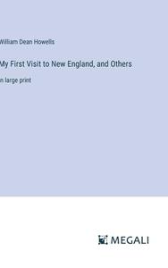 My First Visit to New England, and Others di William Dean Howells edito da Megali Verlag