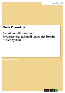 Funktionen, Struktur und Modernisierungsbemühungen des bzw. im dualen System di Martin Kronawitter edito da GRIN Verlag