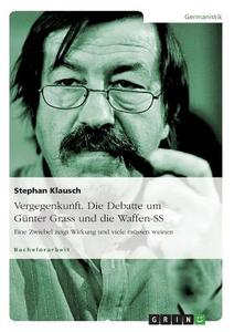 Vergegenkunft. Die Debatte um Günter Grass und die Waffen-SS di Stephan Klausch edito da GRIN Publishing