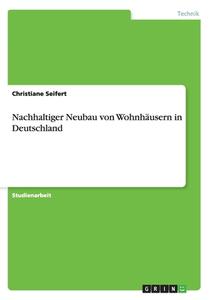 Nachhaltiger Neubau Von Wohnhausern in Deutschland di Christiane Seifert edito da Grin Verlag