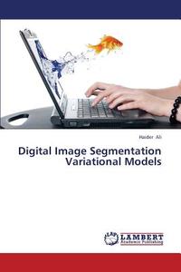 Digital Image Segmentation Variational Models di Haider Ali edito da LAP Lambert Academic Publishing