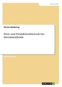Preis- und Produktwettbewerb bei Investmentfonds di Florian Baldering edito da GRIN Verlag