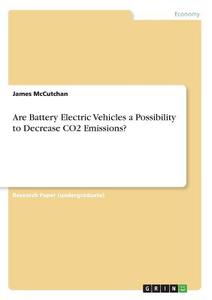 Are Battery Electric Vehicles a Possibility to Decrease CO2 Emissions? di James McCutchan edito da GRIN Publishing