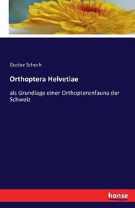 Orthoptera Helvetiae di Gustav Schoch edito da hansebooks