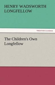 The Children's Own Longfellow di Henry Wadsworth Longfellow edito da TREDITION CLASSICS