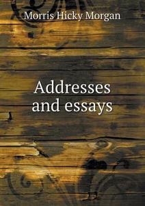 Addresses And Essays di Morris Hicky Morgan edito da Book On Demand Ltd.