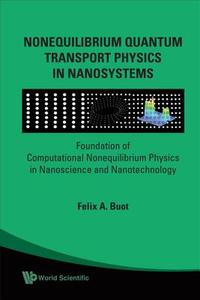 Nonequilibrium Quantum Transport Physics In Nanosystems: Foundation Of Computational Nonequilibrium Physics In Nanoscien di Buot Felix A edito da World Scientific