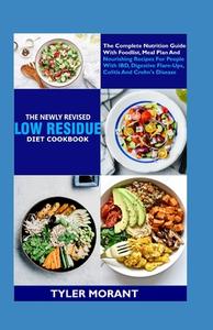 The Newly Revised Low Residue Diet Cookbook di Tyler Morant edito da Independently Published