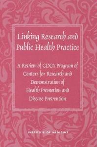 Linking Research And Public Health Practice di Committee to Review the CDC Centers for Research and Demonstration of Health Promotion and Disease Prevention, Institute of Medicine edito da National Academies Press