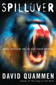 Spillover: Animal Infections and the Next Human Pandemic di David Quammen edito da W W NORTON & CO
