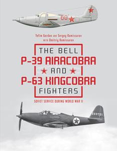 Bell P39 Airacobra and P63 Kingcobra Fighters: Soviet Service during World War II di Yefim Gordon, Sergey Komissarov, Dmitriy Komissarov edito da Schiffer Publishing Ltd