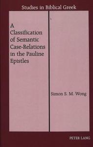 A Classification of Semantic Case-Relations in the Pauline Epistles di Simon S. M. Wong edito da Lang, Peter