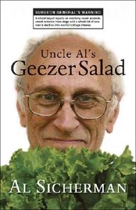 Uncle Al's Geezer Salad: A Mixed Bag of Reports on Overlong Repair Projects, Smart Remarks from Dogs, and a Whole Lot of One Man's Decline Into di Al Sicherman edito da Syren Book Company