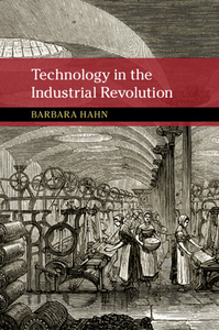Technology In The Industrial Revolution di Barbara Hahn edito da Cambridge University Press