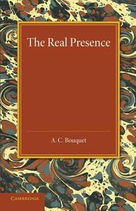The Real Presence di A. C. Bouquet edito da Cambridge University Press