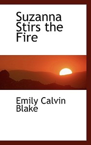 Suzanna Stirs The Fire di Emily Calvin Blake edito da Bibliolife