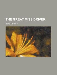 The Great Miss Driver di Anthony Hope edito da Rarebooksclub.com