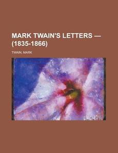Mark Twain's Letters - Volume 1 1835-18 di Mark Twain edito da Rarebooksclub.com