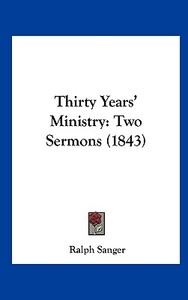 Thirty Years' Ministry: Two Sermons (1843) di Ralph Sanger edito da Kessinger Publishing