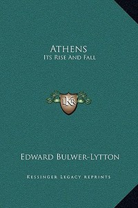 Athens: Its Rise and Fall di Edward Bulwer Lytton Lytton edito da Kessinger Publishing