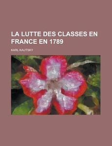 La Lutte Des Classes En France En 1789 di United States Congress Senate, Karl Kautsky edito da Rarebooksclub.com