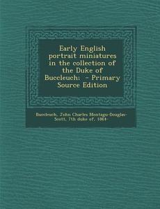 Early English Portrait Miniatures in the Collection of the Duke of Buccleuch; edito da Nabu Press