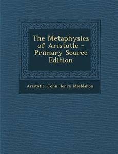 The Metaphysics of Aristotle di Aristotle, John Henry Macmahon edito da Nabu Press