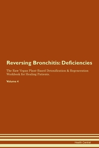 Reversing Bronchitis: Deficiencies The Raw Vegan Plant-Based Detoxification & Regeneration Workbook for Healing Patients di Health Central edito da LIGHTNING SOURCE INC