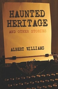 Haunted Heritage And Other Stories di Albert Williams edito da Publishamerica