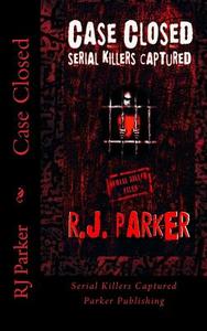 Case Closed: Serial Killers Captured di Rj Parker edito da Createspace