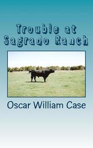 Trouble at Sagrado Ranch di MR Oscar William Case edito da Createspace