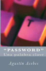 Password. Una Palabra Clave. di Agustin Acebes Fuertes edito da Createspace