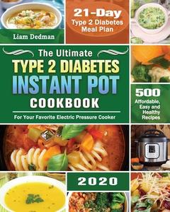 The Ultimate Type 2 Diabetes Instant Pot Cookbook 2020 di Dedman Liam Dedman edito da Xilan Long