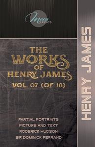 The Works of Henry James, Vol. 07 (of 18): Partial Portraits; Picture and Text; Roderick Hudson; Sir Dominick Ferrand di Henry James edito da LIGHTNING SOURCE INC