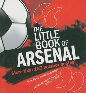 The Little Book Of Arsenal di Nick Callow, Neil Martin edito da Carlton Books Ltd