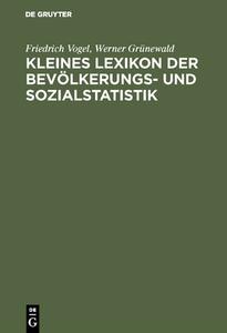 Kleines Lexikon der Bevölkerungs- und Sozialstatistik di Werner Grünewald, Friedrich Vogel edito da De Gruyter Oldenbourg